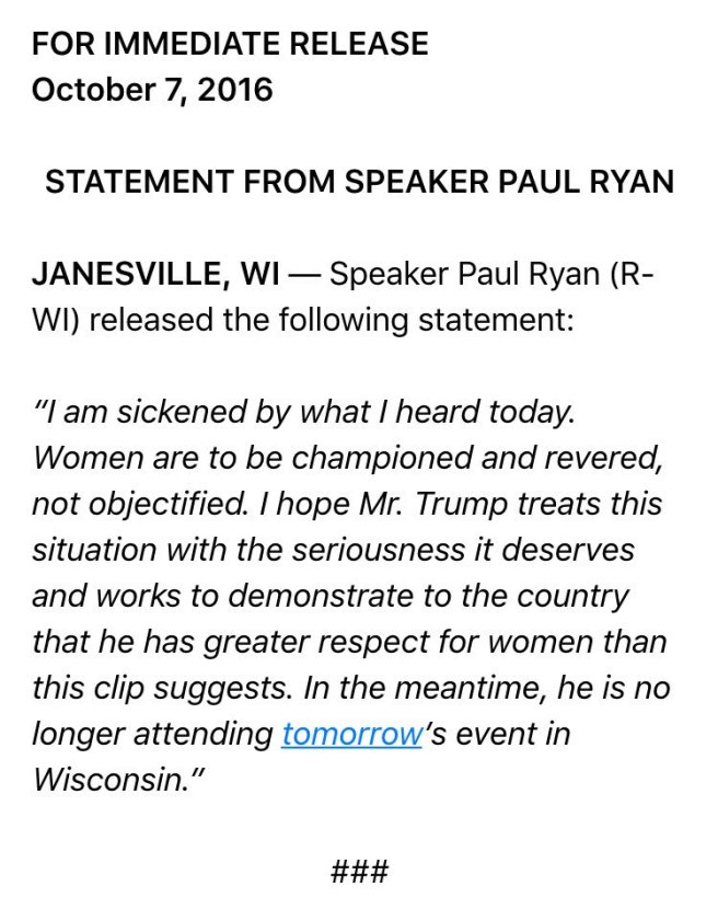 Traduction: Je suis écœuré par ce que j'ai entendu aujourd'hui. Les femmes doivent être défendues et vénérées, pas traitées comme des objets. J'espère que Mr. Trump traitera cette situation avec le sérieux qu'elle mérite et travaillera pour démontrer au pays qu'il a un plus grand respect pour les femmes que cette vidéo ne le suggère. En attendant, il ne participe plus à l'événement de demain dans le Wisconsin.