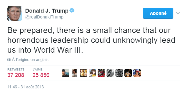 Traduction: Préparez-vous, il y a une petite chance pour que notre horrible leadership nous mène sans s'en apercevoir à la Troisième Guerre Mondiale.